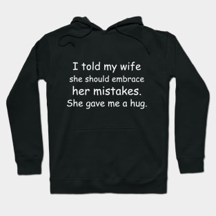 I told my wife she should embrace her mistakes. She gave me a hug. Black Hoodie